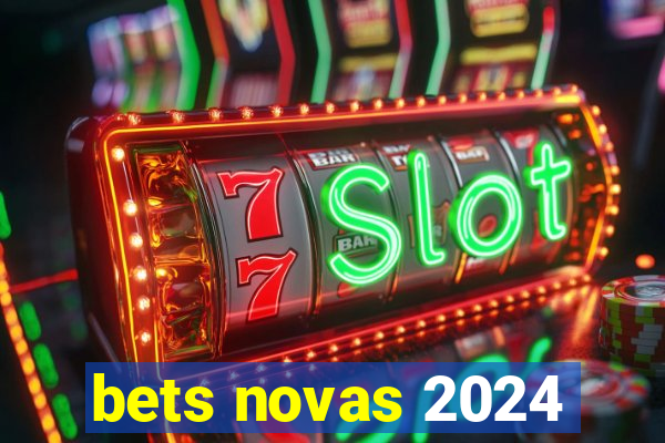 bets novas 2024